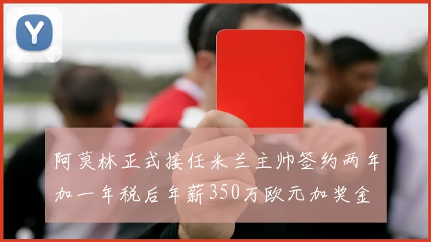 阿莫林正式接任米兰主帅签约两年加一年税后年薪350万欧元加奖金