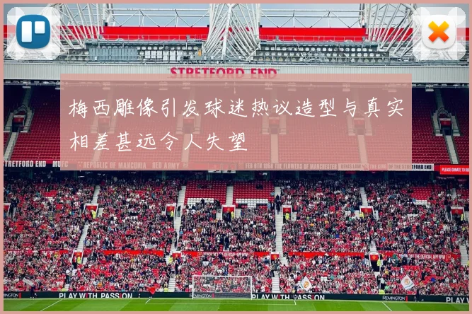 梅西雕像引发球迷热议造型与真实相差甚远令人失望