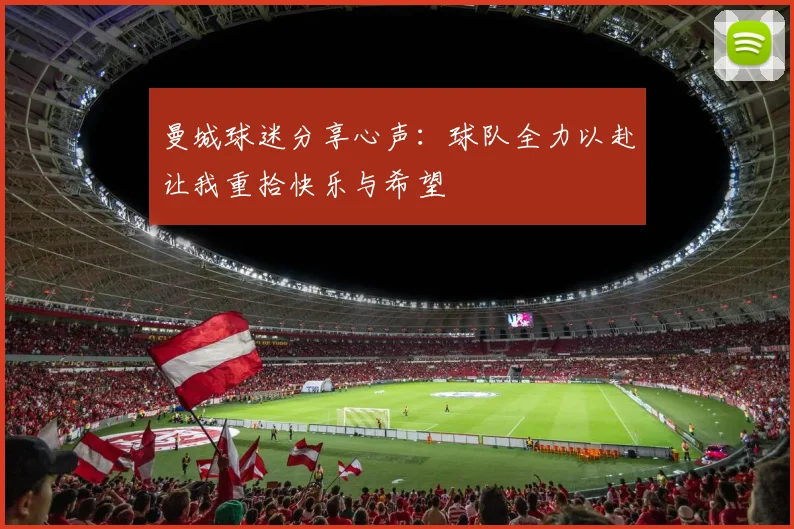 曼城球迷分享心声：球队全力以赴让我重拾快乐与希望